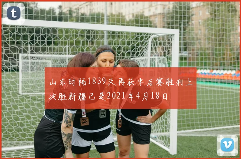 山东时隔1839天再获季后赛胜利上次胜新疆已是2021年4月18日